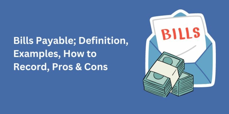 Bills Payable; Definition, Examples, How to Record, Pros & Cons