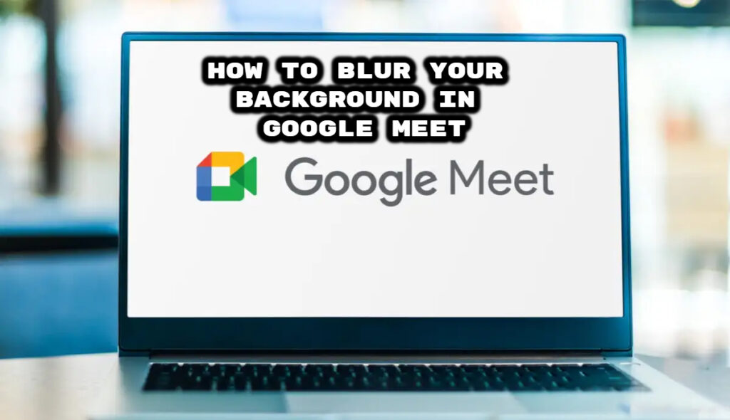 How to Blur Your Background in Google Meet