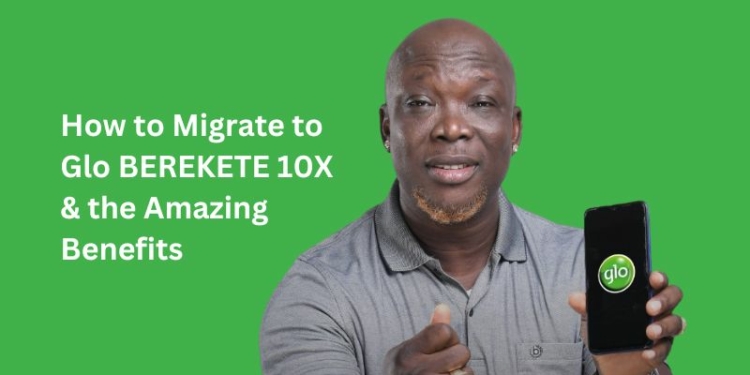 How to Migrate to Glo BEREKETE 10X & the Amazing Benefits