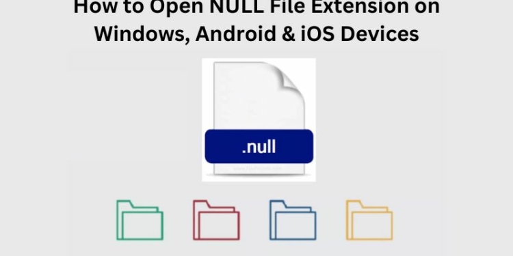 How to Open NULL File Extension on Windows, Android & iOS Devices