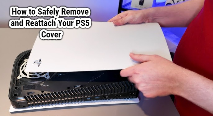 How to Safely Remove and Reattach Your PS5 Cover