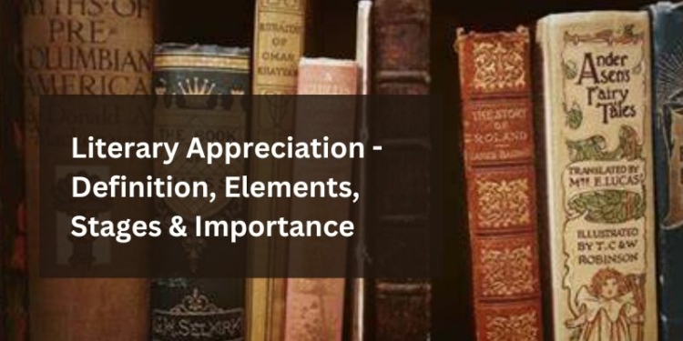 Literary Appreciation - Definition, Elements, Stages & Importance