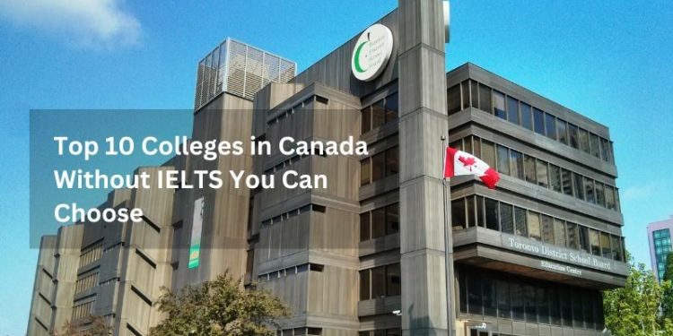 Top 10 Colleges in Canada Without IELTS You Can Choose