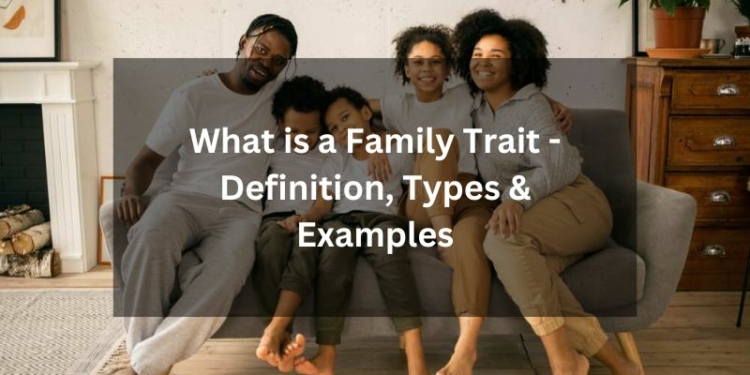 What is a Family Trait - Definition, Types & Examples